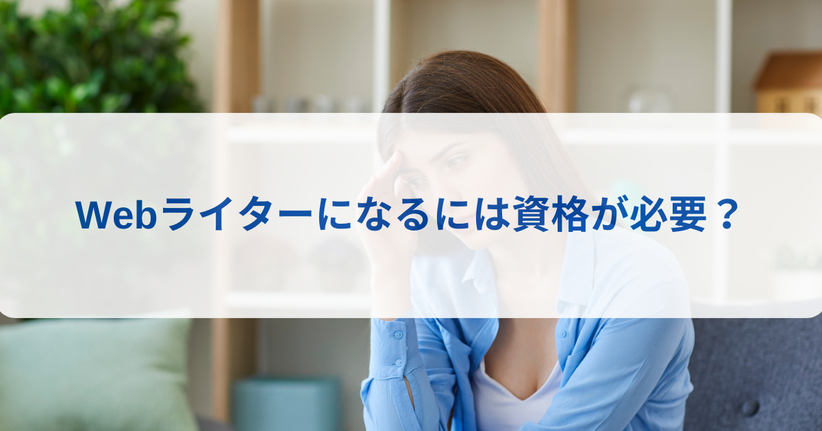 Webライターになるには資格が必要なのでしょうか